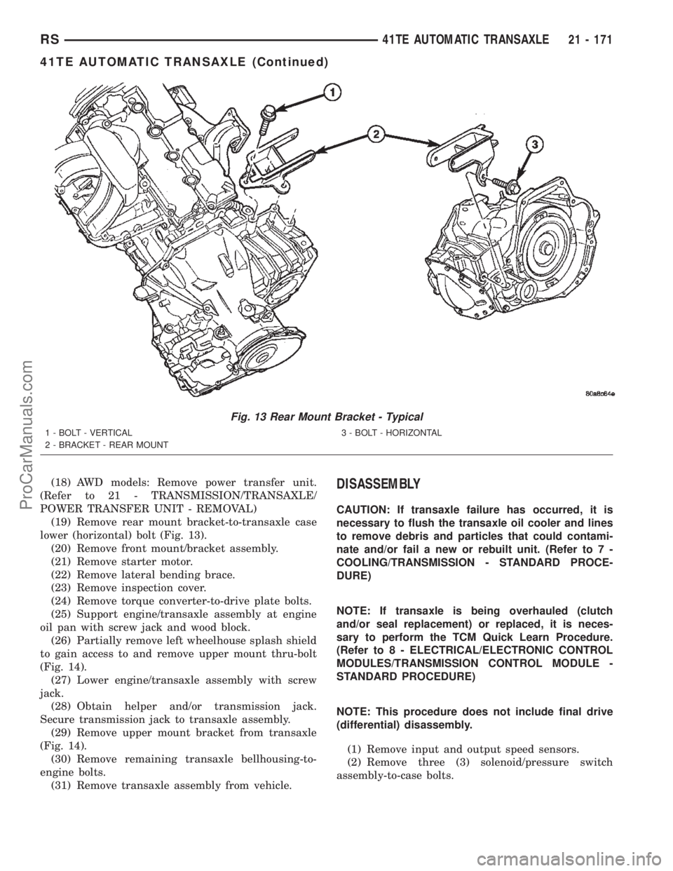 CHRYSLER TOWN AND COUNTRY 2002 Service Manual (18) AWD models: Remove power transfer unit.
(Refer to 21 - TRANSMISSION/TRANSAXLE/
POWER TRANSFER UNIT - REMOVAL)
(19) Remove rear mount bracket-to-transaxle case
lower (horizontal) bolt (Fig. 13).
( CHRYSLER TOWN AND COUNTRY 2002 Service Manual (18) AWD models: Remove power transfer unit.
(Refer to 21 - TRANSMISSION/TRANSAXLE/
POWER TRANSFER UNIT - REMOVAL)
(19) Remove rear mount bracket-to-transaxle case
lower (horizontal) bolt (Fig. 13).
(