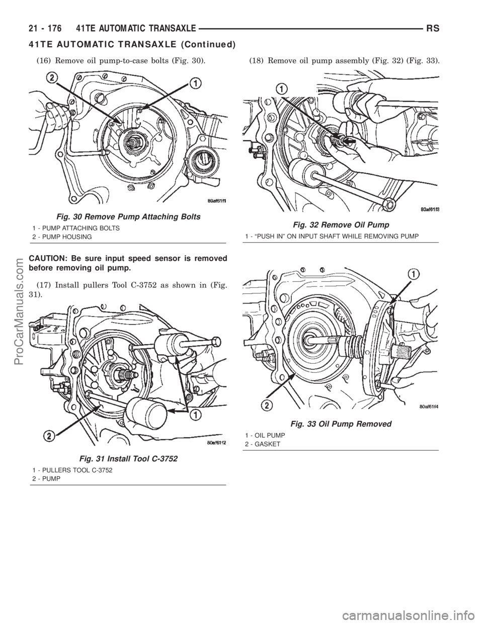 CHRYSLER TOWN AND COUNTRY 2002 Service Manual (16) Remove oil pump-to-case bolts (Fig. 30).
CAUTION: Be sure input speed sensor is removed
before removing oil pump.
(17) Install pullers Tool C-3752 as shown in (Fig.
31).(18) Remove oil pump assem CHRYSLER TOWN AND COUNTRY 2002 Service Manual (16) Remove oil pump-to-case bolts (Fig. 30).
CAUTION: Be sure input speed sensor is removed
before removing oil pump.
(17) Install pullers Tool C-3752 as shown in (Fig.
31).(18) Remove oil pump assem