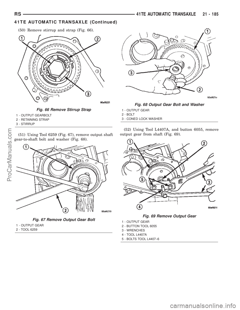 CHRYSLER TOWN AND COUNTRY 2002 Service Manual (50) Remove stirrup and strap (Fig. 66).
(51) Using Tool 6259 (Fig. 67), remove output shaft
gear-to-shaft bolt and washer (Fig. 68).(52) Using Tool L4407A, and button 6055, remove
output gear from sh CHRYSLER TOWN AND COUNTRY 2002 Service Manual (50) Remove stirrup and strap (Fig. 66).
(51) Using Tool 6259 (Fig. 67), remove output shaft
gear-to-shaft bolt and washer (Fig. 68).(52) Using Tool L4407A, and button 6055, remove
output gear from sh