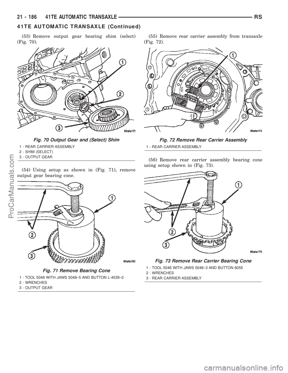 CHRYSLER TOWN AND COUNTRY 2002 Service Manual (53) Remove output gear bearing shim (select)
(Fig. 70).
(54) Using setup as shown in (Fig. 71), remove
output gear bearing cone.(55) Remove rear carrier assembly from transaxle
(Fig. 72).
(56) Remove CHRYSLER TOWN AND COUNTRY 2002 Service Manual (53) Remove output gear bearing shim (select)
(Fig. 70).
(54) Using setup as shown in (Fig. 71), remove
output gear bearing cone.(55) Remove rear carrier assembly from transaxle
(Fig. 72).
(56) Remove