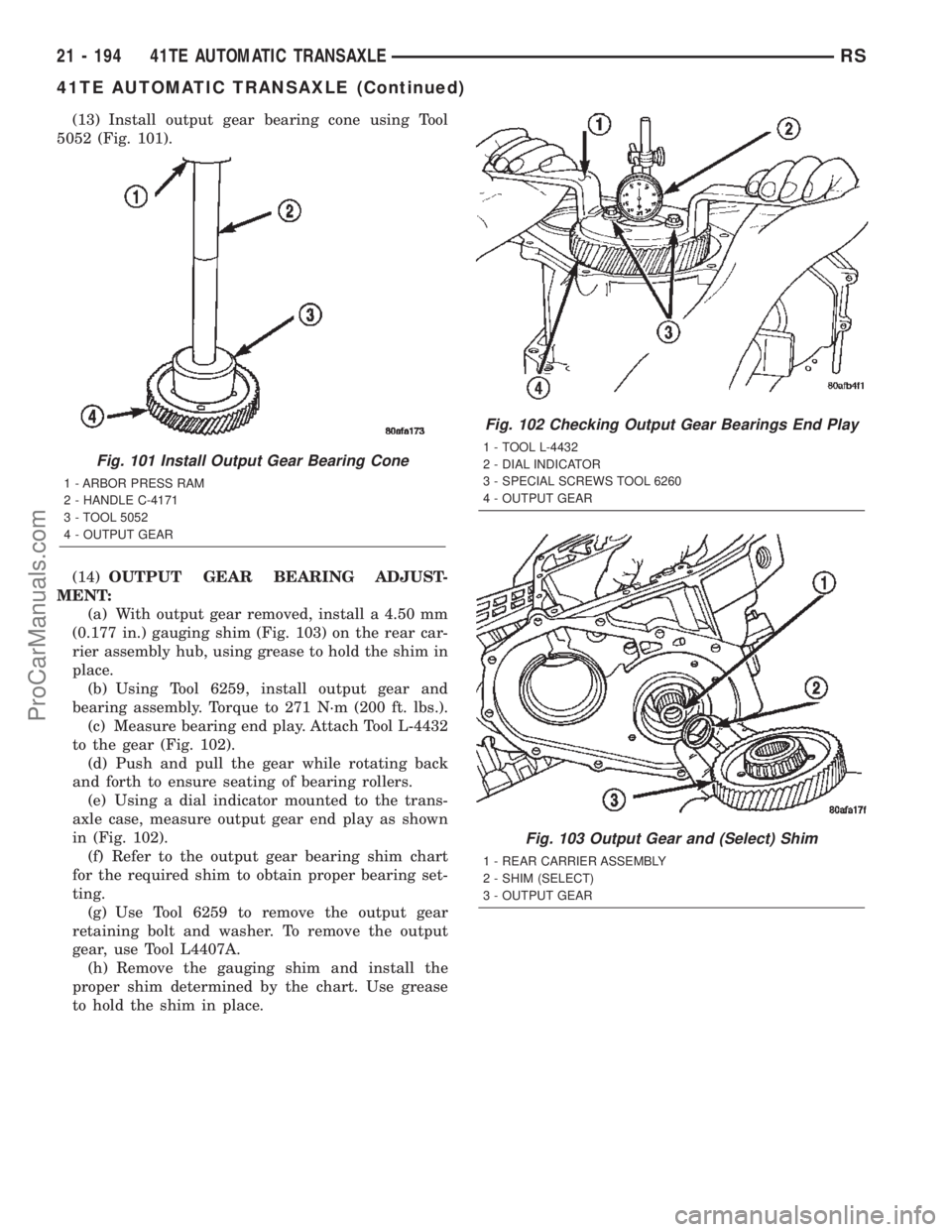 CHRYSLER TOWN AND COUNTRY 2002 Service Manual (13) Install output gear bearing cone using Tool
5052 (Fig. 101).
(14)OUTPUT GEAR BEARING ADJUST-
MENT:
(a) With output gear removed, install a 4.50 mm
(0.177 in.) gauging shim (Fig. 103) on the rear CHRYSLER TOWN AND COUNTRY 2002 Service Manual (13) Install output gear bearing cone using Tool
5052 (Fig. 101).
(14)OUTPUT GEAR BEARING ADJUST-
MENT:
(a) With output gear removed, install a 4.50 mm
(0.177 in.) gauging shim (Fig. 103) on the rear