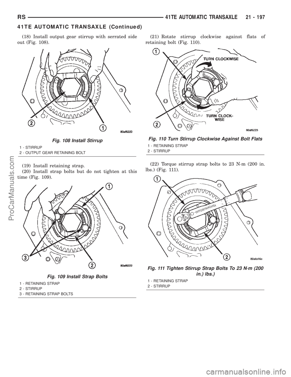 CHRYSLER TOWN AND COUNTRY 2002 Service Manual (18) Install output gear stirrup with serrated side
out (Fig. 108).
(19) Install retaining strap.
(20) Install strap bolts but do not tighten at this
time (Fig. 109).(21) Rotate stirrup clockwise agai CHRYSLER TOWN AND COUNTRY 2002 Service Manual (18) Install output gear stirrup with serrated side
out (Fig. 108).
(19) Install retaining strap.
(20) Install strap bolts but do not tighten at this
time (Fig. 109).(21) Rotate stirrup clockwise agai