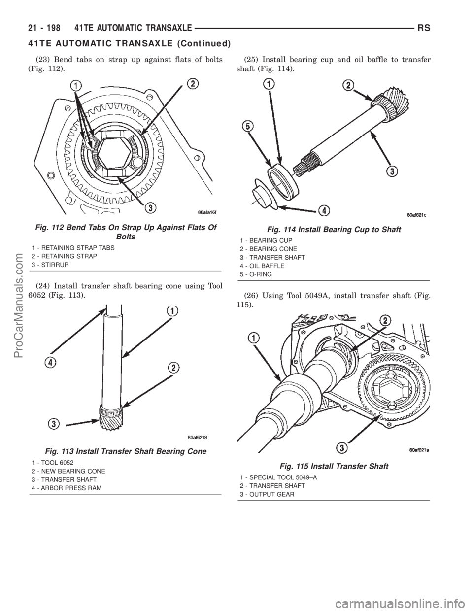 CHRYSLER TOWN AND COUNTRY 2002 Service Manual (23) Bend tabs on strap up against flats of bolts
(Fig. 112).
(24) Install transfer shaft bearing cone using Tool
6052 (Fig. 113).(25) Install bearing cup and oil baffle to transfer
shaft (Fig. 114).
CHRYSLER TOWN AND COUNTRY 2002 Service Manual (23) Bend tabs on strap up against flats of bolts
(Fig. 112).
(24) Install transfer shaft bearing cone using Tool
6052 (Fig. 113).(25) Install bearing cup and oil baffle to transfer
shaft (Fig. 114).