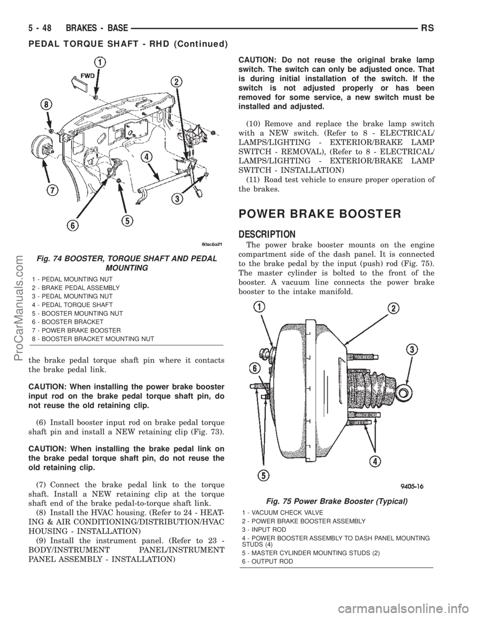 CHRYSLER TOWN AND COUNTRY 2002  Service Manual the brake pedal torque shaft pin where it contacts
the brake pedal link.
CAUTION: When installing the power brake booster
input rod on the brake pedal torque shaft pin, do
not reuse the old retaining 