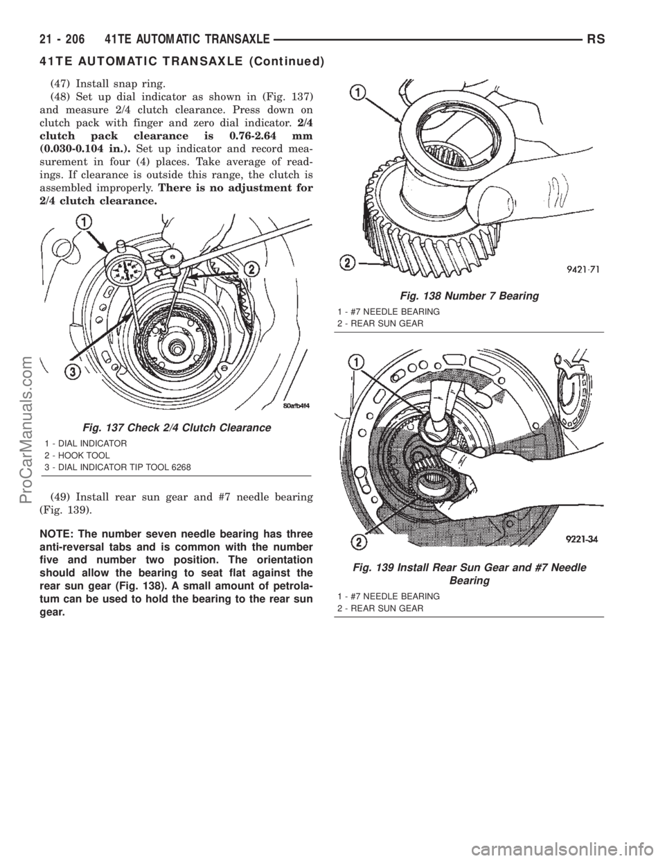 CHRYSLER TOWN AND COUNTRY 2002 Service Manual (47) Install snap ring.
(48) Set up dial indicator as shown in (Fig. 137)
and measure 2/4 clutch clearance. Press down on
clutch pack with finger and zero dial indicator.2/4
clutch pack clearance is 0 CHRYSLER TOWN AND COUNTRY 2002 Service Manual (47) Install snap ring.
(48) Set up dial indicator as shown in (Fig. 137)
and measure 2/4 clutch clearance. Press down on
clutch pack with finger and zero dial indicator.2/4
clutch pack clearance is 0