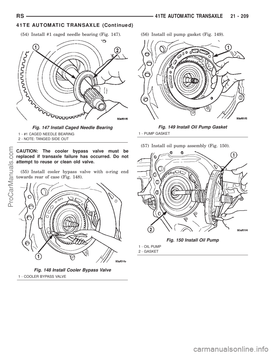 CHRYSLER TOWN AND COUNTRY 2002 Service Manual (54) Install #1 caged needle bearing (Fig. 147).
CAUTION: The cooler bypass valve must be
replaced if transaxle failure has occurred. Do not
attempt to reuse or clean old valve.
(55) Install cooler by CHRYSLER TOWN AND COUNTRY 2002 Service Manual (54) Install #1 caged needle bearing (Fig. 147).
CAUTION: The cooler bypass valve must be
replaced if transaxle failure has occurred. Do not
attempt to reuse or clean old valve.
(55) Install cooler by