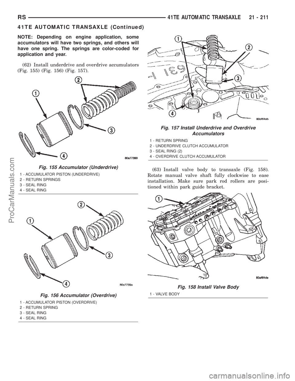 CHRYSLER TOWN AND COUNTRY 2002 Service Manual NOTE: Depending on engine application, some
accumulators will have two springs, and others will
have one spring. The springs are color-coded for
application and year.
(62) Install underdrive and overd CHRYSLER TOWN AND COUNTRY 2002 Service Manual NOTE: Depending on engine application, some
accumulators will have two springs, and others will
have one spring. The springs are color-coded for
application and year.
(62) Install underdrive and overd