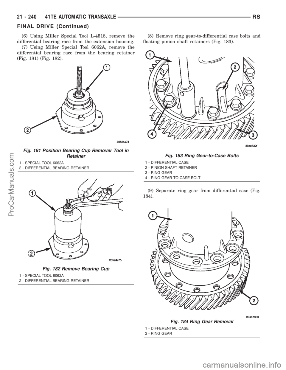 CHRYSLER TOWN AND COUNTRY 2002 Service Manual (6) Using Miller Special Tool L-4518, remove the
differential bearing race from the extension housing.
(7) Using Miller Special Tool 6062A, remove the
differential bearing race from the bearing retain CHRYSLER TOWN AND COUNTRY 2002 Service Manual (6) Using Miller Special Tool L-4518, remove the
differential bearing race from the extension housing.
(7) Using Miller Special Tool 6062A, remove the
differential bearing race from the bearing retain