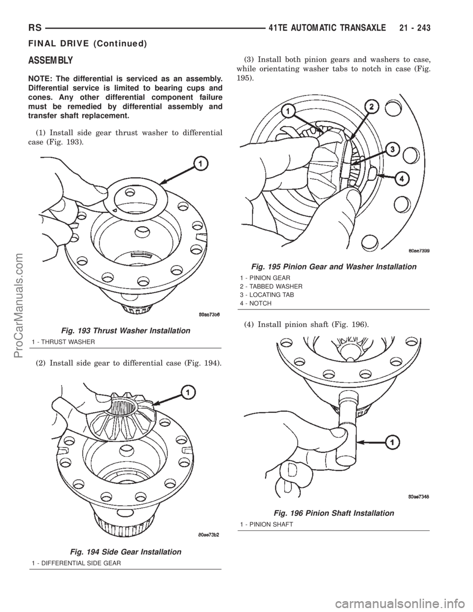 CHRYSLER TOWN AND COUNTRY 2002 Service Manual ASSEMBLY
NOTE: The differential is serviced as an assembly.
Differential service is limited to bearing cups and
cones. Any other differential component failure
must be remedied by differential assembl CHRYSLER TOWN AND COUNTRY 2002 Service Manual ASSEMBLY
NOTE: The differential is serviced as an assembly.
Differential service is limited to bearing cups and
cones. Any other differential component failure
must be remedied by differential assembl
