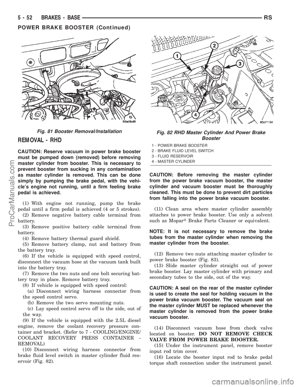 CHRYSLER TOWN AND COUNTRY 2002 Service Manual REMOVAL - RHD
CAUTION: Reserve vacuum in power brake booster
must be pumped down (removed) before removing
master cylinder from booster. This is necessary to
prevent booster from sucking in any contam CHRYSLER TOWN AND COUNTRY 2002 Service Manual REMOVAL - RHD
CAUTION: Reserve vacuum in power brake booster
must be pumped down (removed) before removing
master cylinder from booster. This is necessary to
prevent booster from sucking in any contam