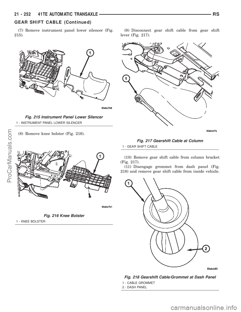 CHRYSLER TOWN AND COUNTRY 2002 Service Manual (7) Remove instrument panel lower silencer (Fig.
215).
(8) Remove knee bolster (Fig. 216).(9) Disconnect gear shift cable from gear shift
lever (Fig. 217).
(10) Remove gear shift cable from column bra CHRYSLER TOWN AND COUNTRY 2002 Service Manual (7) Remove instrument panel lower silencer (Fig.
215).
(8) Remove knee bolster (Fig. 216).(9) Disconnect gear shift cable from gear shift
lever (Fig. 217).
(10) Remove gear shift cable from column bra
