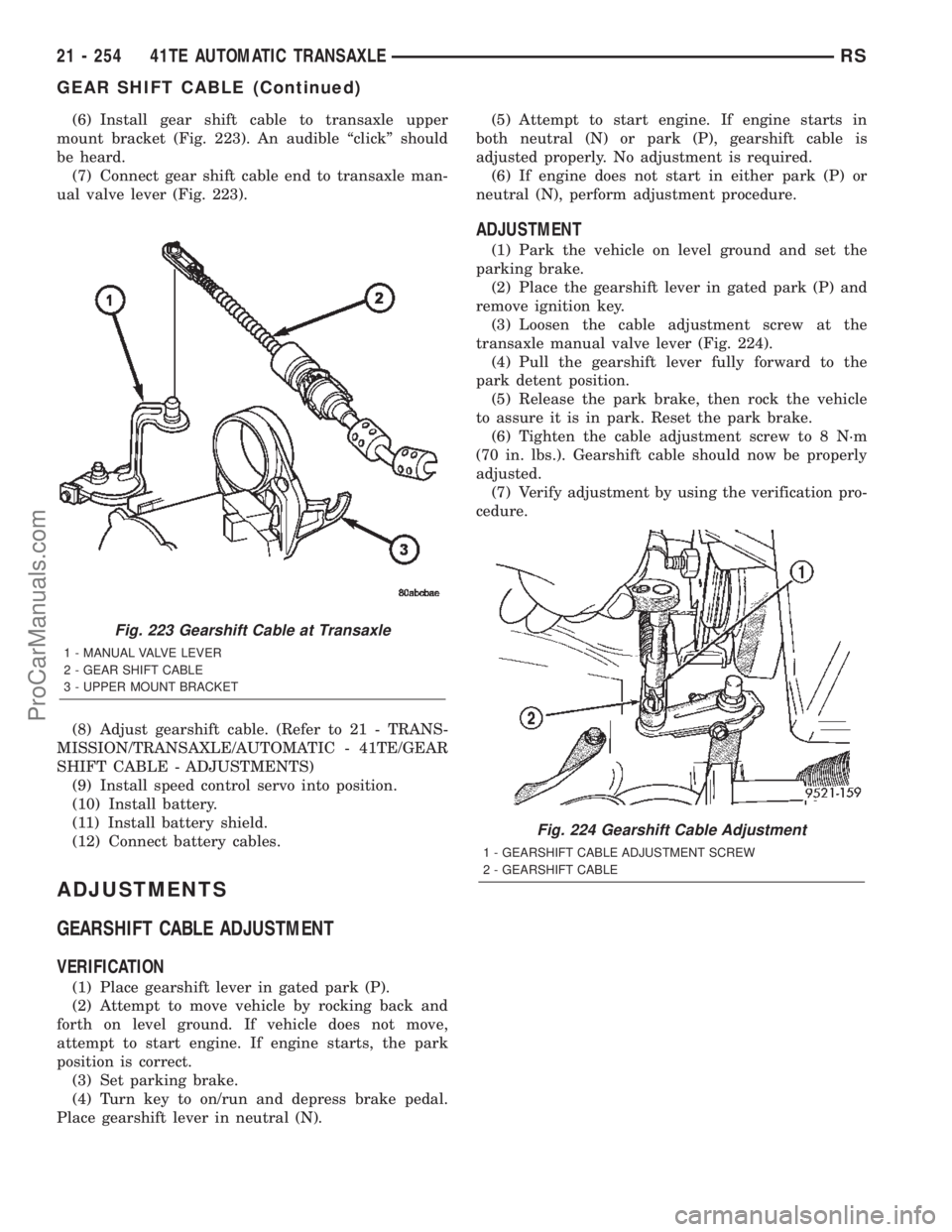 CHRYSLER TOWN AND COUNTRY 2002 Service Manual (6) Install gear shift cable to transaxle upper
mount bracket (Fig. 223). An audible ªclickº should
be heard.
(7) Connect gear shift cable end to transaxle man-
ual valve lever (Fig. 223).
(8) Adjus CHRYSLER TOWN AND COUNTRY 2002 Service Manual (6) Install gear shift cable to transaxle upper
mount bracket (Fig. 223). An audible ªclickº should
be heard.
(7) Connect gear shift cable end to transaxle man-
ual valve lever (Fig. 223).
(8) Adjus