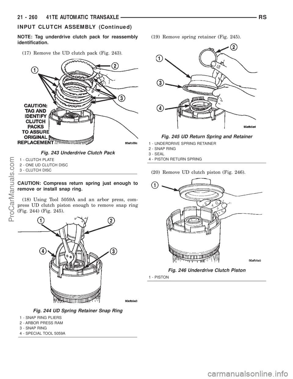 CHRYSLER TOWN AND COUNTRY 2002 Service Manual NOTE: Tag underdrive clutch pack for reassembly
identification.
(17) Remove the UD clutch pack (Fig. 243).
CAUTION: Compress return spring just enough to
remove or install snap ring.
(18) Using Tool 5 CHRYSLER TOWN AND COUNTRY 2002 Service Manual NOTE: Tag underdrive clutch pack for reassembly
identification.
(17) Remove the UD clutch pack (Fig. 243).
CAUTION: Compress return spring just enough to
remove or install snap ring.
(18) Using Tool 5