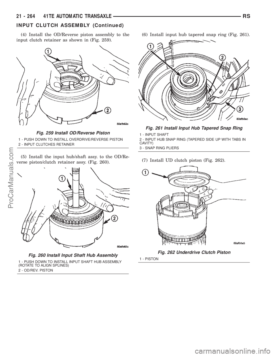 CHRYSLER TOWN AND COUNTRY 2002 Service Manual (4) Install the OD/Reverse piston assembly to the
input clutch retainer as shown in (Fig. 259).
(5) Install the input hub/shaft assy. to the OD/Re-
verse piston/clutch retainer assy. (Fig. 260).(6) In CHRYSLER TOWN AND COUNTRY 2002 Service Manual (4) Install the OD/Reverse piston assembly to the
input clutch retainer as shown in (Fig. 259).
(5) Install the input hub/shaft assy. to the OD/Re-
verse piston/clutch retainer assy. (Fig. 260).(6) In