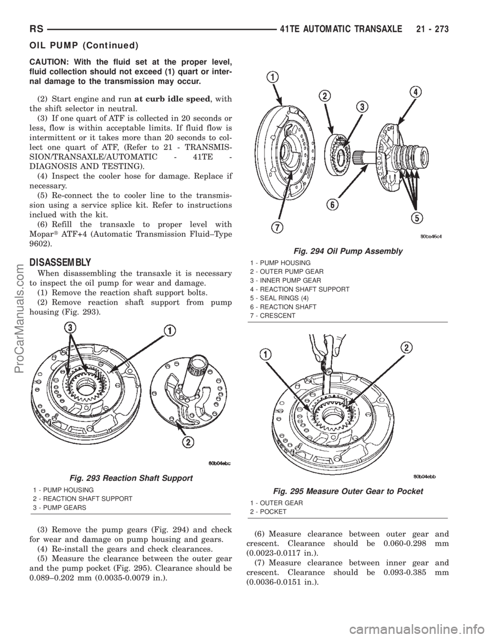 CHRYSLER TOWN AND COUNTRY 2002 Service Manual CAUTION: With the fluid set at the proper level,
fluid collection should not exceed (1) quart or inter-
nal damage to the transmission may occur.
(2) Start engine and runat curb idle speed, with
the s CHRYSLER TOWN AND COUNTRY 2002 Service Manual CAUTION: With the fluid set at the proper level,
fluid collection should not exceed (1) quart or inter-
nal damage to the transmission may occur.
(2) Start engine and runat curb idle speed, with
the s