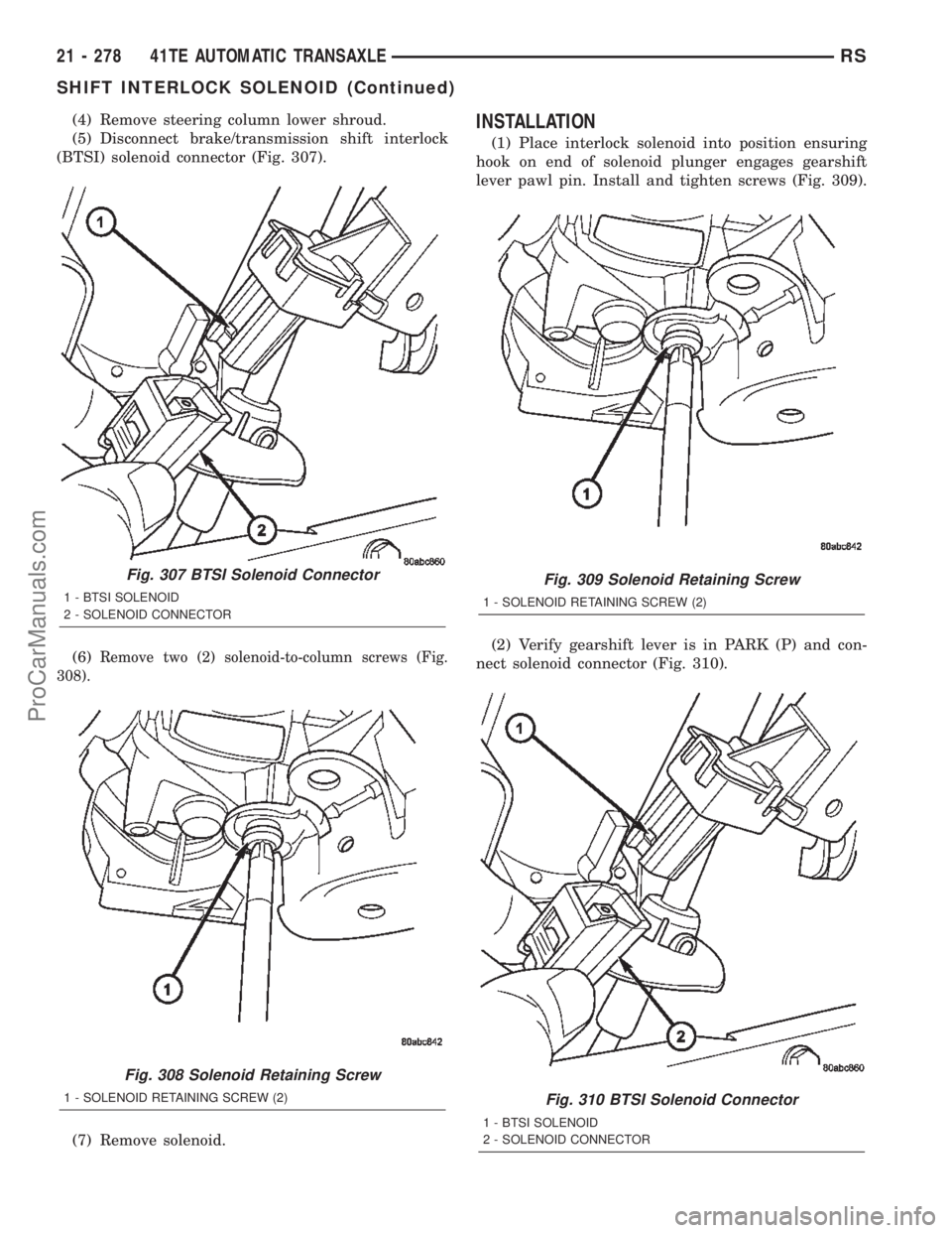 CHRYSLER TOWN AND COUNTRY 2002 Service Manual (4) Remove steering column lower shroud.
(5) Disconnect brake/transmission shift interlock
(BTSI) solenoid connector (Fig. 307).
(6)
Remove two (2) solenoid-to-column screws (Fig.
308).
(7) Remove sol CHRYSLER TOWN AND COUNTRY 2002 Service Manual (4) Remove steering column lower shroud.
(5) Disconnect brake/transmission shift interlock
(BTSI) solenoid connector (Fig. 307).
(6)
Remove two (2) solenoid-to-column screws (Fig.
308).
(7) Remove sol