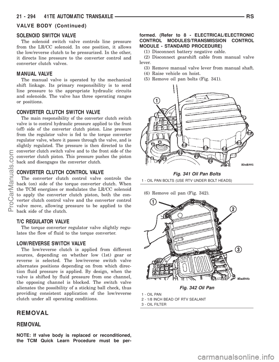 CHRYSLER TOWN AND COUNTRY 2002 Service Manual SOLENOID SWITCH VALVE
The solenoid switch valve controls line pressure
from the LR/CC solenoid. In one position, it allows
the low/reverse clutch to be pressurized. In the other,
it directs line press CHRYSLER TOWN AND COUNTRY 2002 Service Manual SOLENOID SWITCH VALVE
The solenoid switch valve controls line pressure
from the LR/CC solenoid. In one position, it allows
the low/reverse clutch to be pressurized. In the other,
it directs line press