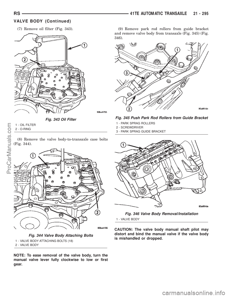 CHRYSLER TOWN AND COUNTRY 2002 Service Manual (7) Remove oil filter (Fig. 343).
(8) Remove the valve body-to-transaxle case bolts
(Fig. 344).
NOTE: To ease removal of the valve body, turn the
manual valve lever fully clockwise to low or first
gea CHRYSLER TOWN AND COUNTRY 2002 Service Manual (7) Remove oil filter (Fig. 343).
(8) Remove the valve body-to-transaxle case bolts
(Fig. 344).
NOTE: To ease removal of the valve body, turn the
manual valve lever fully clockwise to low or first
gea