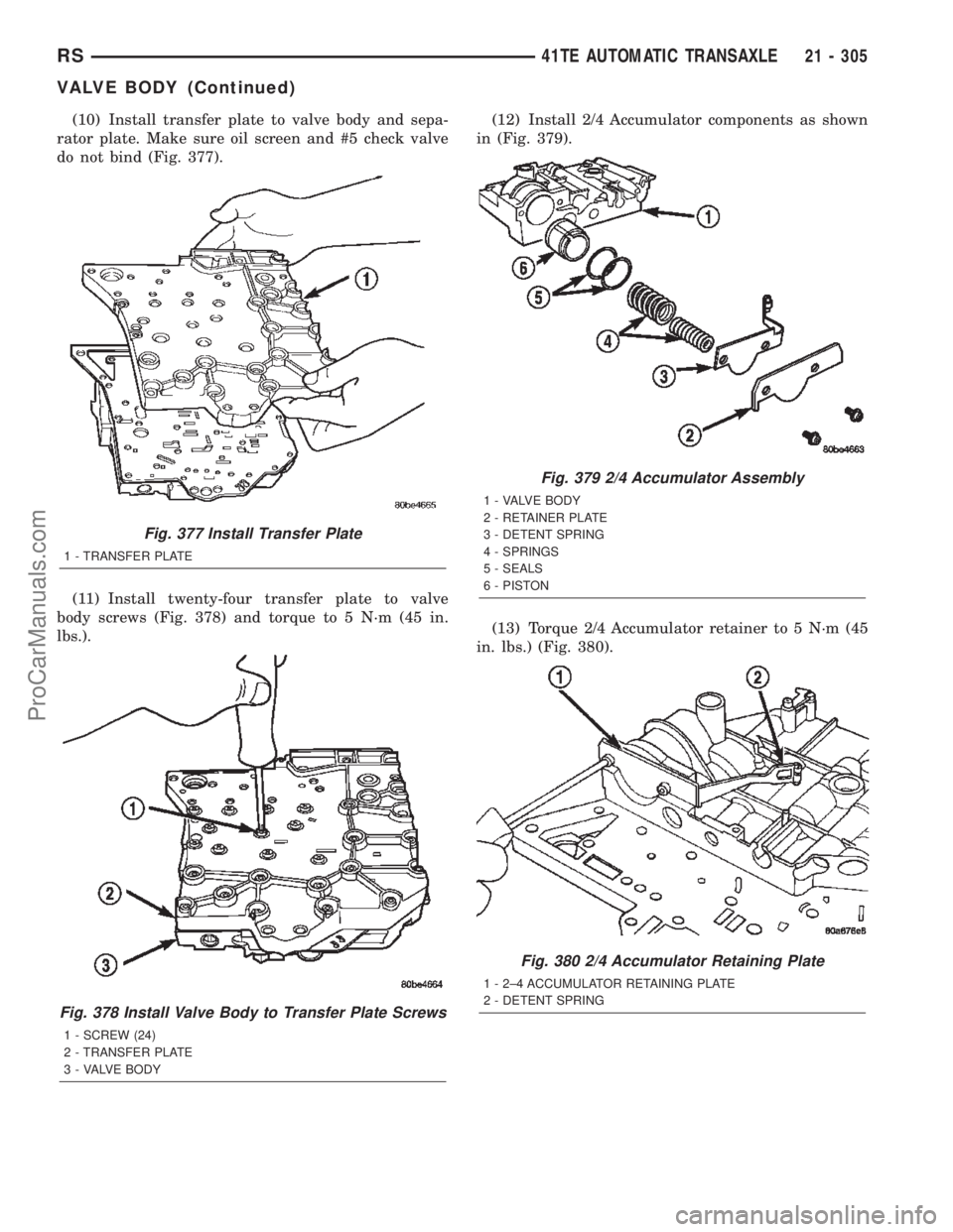 CHRYSLER TOWN AND COUNTRY 2002 Service Manual (10) Install transfer plate to valve body and sepa-
rator plate. Make sure oil screen and #5 check valve
do not bind (Fig. 377).
(11) Install twenty-four transfer plate to valve
body screws (Fig. 378) CHRYSLER TOWN AND COUNTRY 2002 Service Manual (10) Install transfer plate to valve body and sepa-
rator plate. Make sure oil screen and #5 check valve
do not bind (Fig. 377).
(11) Install twenty-four transfer plate to valve
body screws (Fig. 378)