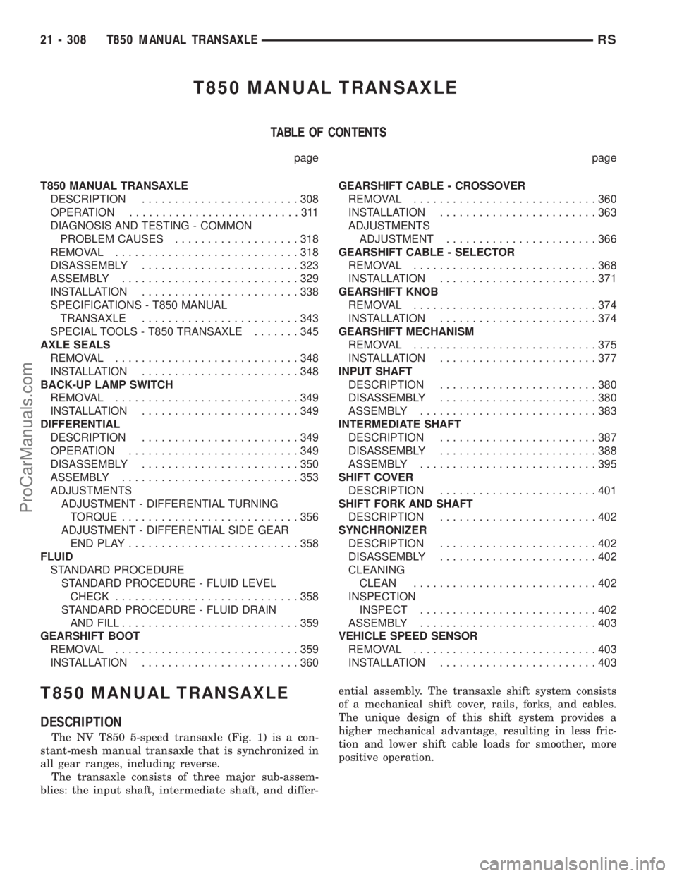 CHRYSLER TOWN AND COUNTRY 2002 Service Manual T850 MANUAL TRANSAXLE
TABLE OF CONTENTS
page page
T850 MANUAL TRANSAXLE
DESCRIPTION........................308
OPERATION..........................311
DIAGNOSIS AND TESTING - COMMON
PROBLEM CAUSES..... CHRYSLER TOWN AND COUNTRY 2002 Service Manual T850 MANUAL TRANSAXLE
TABLE OF CONTENTS
page page
T850 MANUAL TRANSAXLE
DESCRIPTION........................308
OPERATION..........................311
DIAGNOSIS AND TESTING - COMMON
PROBLEM CAUSES.....