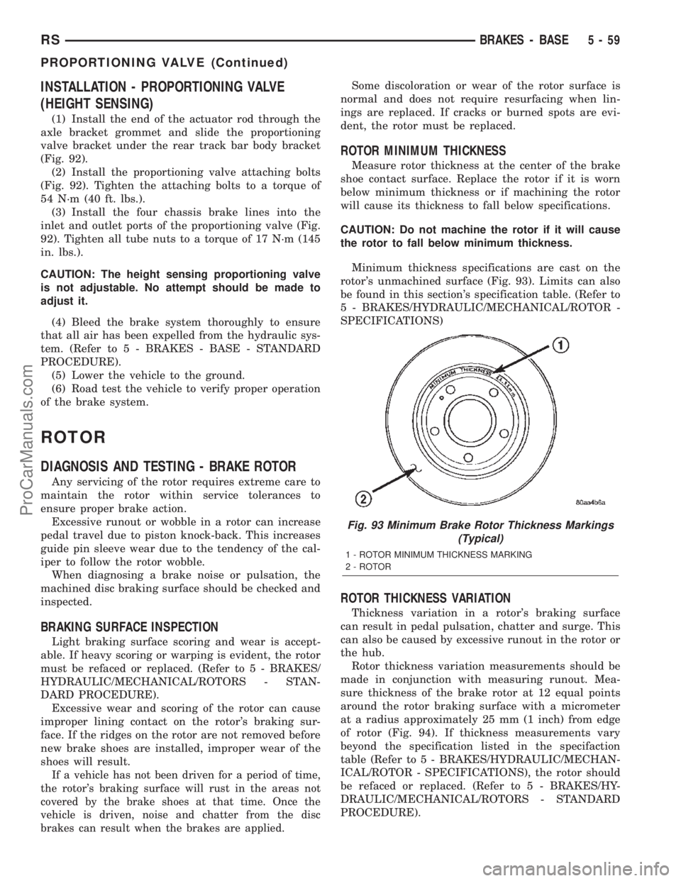 CHRYSLER TOWN AND COUNTRY 2002 Service Manual INSTALLATION - PROPORTIONING VALVE
(HEIGHT SENSING)
(1) Install the end of the actuator rod through the
axle bracket grommet and slide the proportioning
valve bracket under the rear track bar body bra CHRYSLER TOWN AND COUNTRY 2002 Service Manual INSTALLATION - PROPORTIONING VALVE
(HEIGHT SENSING)
(1) Install the end of the actuator rod through the
axle bracket grommet and slide the proportioning
valve bracket under the rear track bar body bra