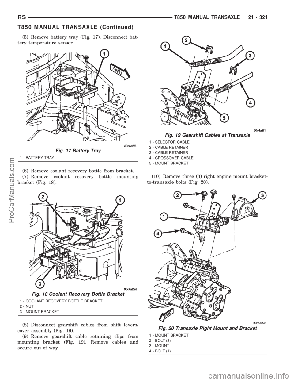 CHRYSLER TOWN AND COUNTRY 2002 Service Manual (5) Remove battery tray (Fig. 17). Disconnect bat-
tery temperature sensor.
(6) Remove coolant recovery bottle from bracket.
(7) Remove coolant recovery bottle mounting
bracket (Fig. 18).
(8) Disconne CHRYSLER TOWN AND COUNTRY 2002 Service Manual (5) Remove battery tray (Fig. 17). Disconnect bat-
tery temperature sensor.
(6) Remove coolant recovery bottle from bracket.
(7) Remove coolant recovery bottle mounting
bracket (Fig. 18).
(8) Disconne