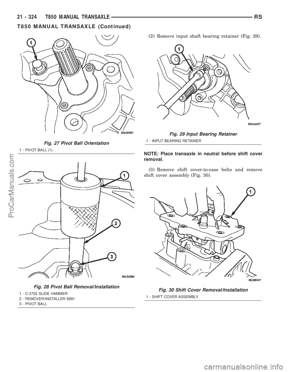 CHRYSLER TOWN AND COUNTRY 2002 Service Manual (2) Remove input shaft bearing retainer (Fig. 29).
NOTE: Place transaxle in neutral before shift cover
removal.
(3) Remove shift cover-to-case bolts and remove
shift cover assembly (Fig. 30).
Fig. 27 CHRYSLER TOWN AND COUNTRY 2002 Service Manual (2) Remove input shaft bearing retainer (Fig. 29).
NOTE: Place transaxle in neutral before shift cover
removal.
(3) Remove shift cover-to-case bolts and remove
shift cover assembly (Fig. 30).
Fig. 27