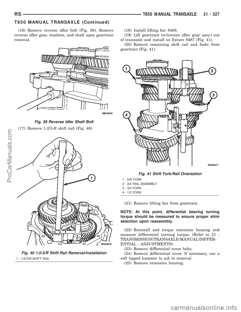CHRYSLER TOWN AND COUNTRY 2002 Service Manual (16) Remove reverse idler bolt (Fig. 39). Remove
reverse idler gear, washers, and shaft upon geartrain
removal.
(17) Remove 1-2/5-R shift rail (Fig. 40).(18) Install lifting bar 8489.
(19) Lift geartr CHRYSLER TOWN AND COUNTRY 2002 Service Manual (16) Remove reverse idler bolt (Fig. 39). Remove
reverse idler gear, washers, and shaft upon geartrain
removal.
(17) Remove 1-2/5-R shift rail (Fig. 40).(18) Install lifting bar 8489.
(19) Lift geartr