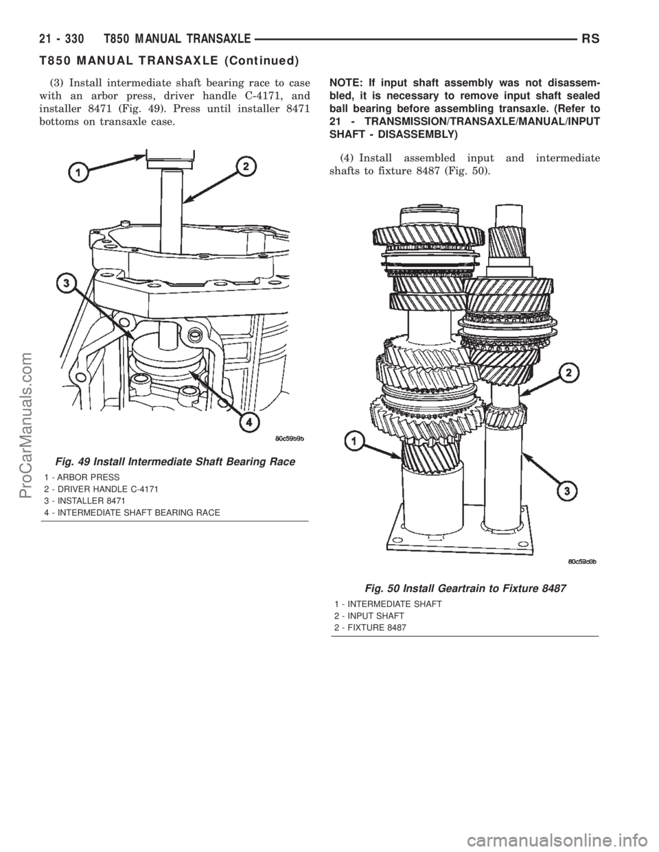 CHRYSLER TOWN AND COUNTRY 2002 Service Manual (3) Install intermediate shaft bearing race to case
with an arbor press, driver handle C-4171, and
installer 8471 (Fig. 49). Press until installer 8471
bottoms on transaxle case.NOTE: If input shaft a CHRYSLER TOWN AND COUNTRY 2002 Service Manual (3) Install intermediate shaft bearing race to case
with an arbor press, driver handle C-4171, and
installer 8471 (Fig. 49). Press until installer 8471
bottoms on transaxle case.NOTE: If input shaft a