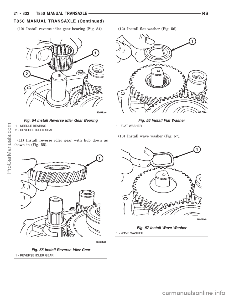 CHRYSLER TOWN AND COUNTRY 2002 Service Manual (10) Install reverse idler gear bearing (Fig. 54).
(11) Install reverse idler gear with hub down as
shown in (Fig. 55).(12) Install flat washer (Fig. 56).
(13) Install wave washer (Fig. 57).
Fig. 54 I CHRYSLER TOWN AND COUNTRY 2002 Service Manual (10) Install reverse idler gear bearing (Fig. 54).
(11) Install reverse idler gear with hub down as
shown in (Fig. 55).(12) Install flat washer (Fig. 56).
(13) Install wave washer (Fig. 57).
Fig. 54 I