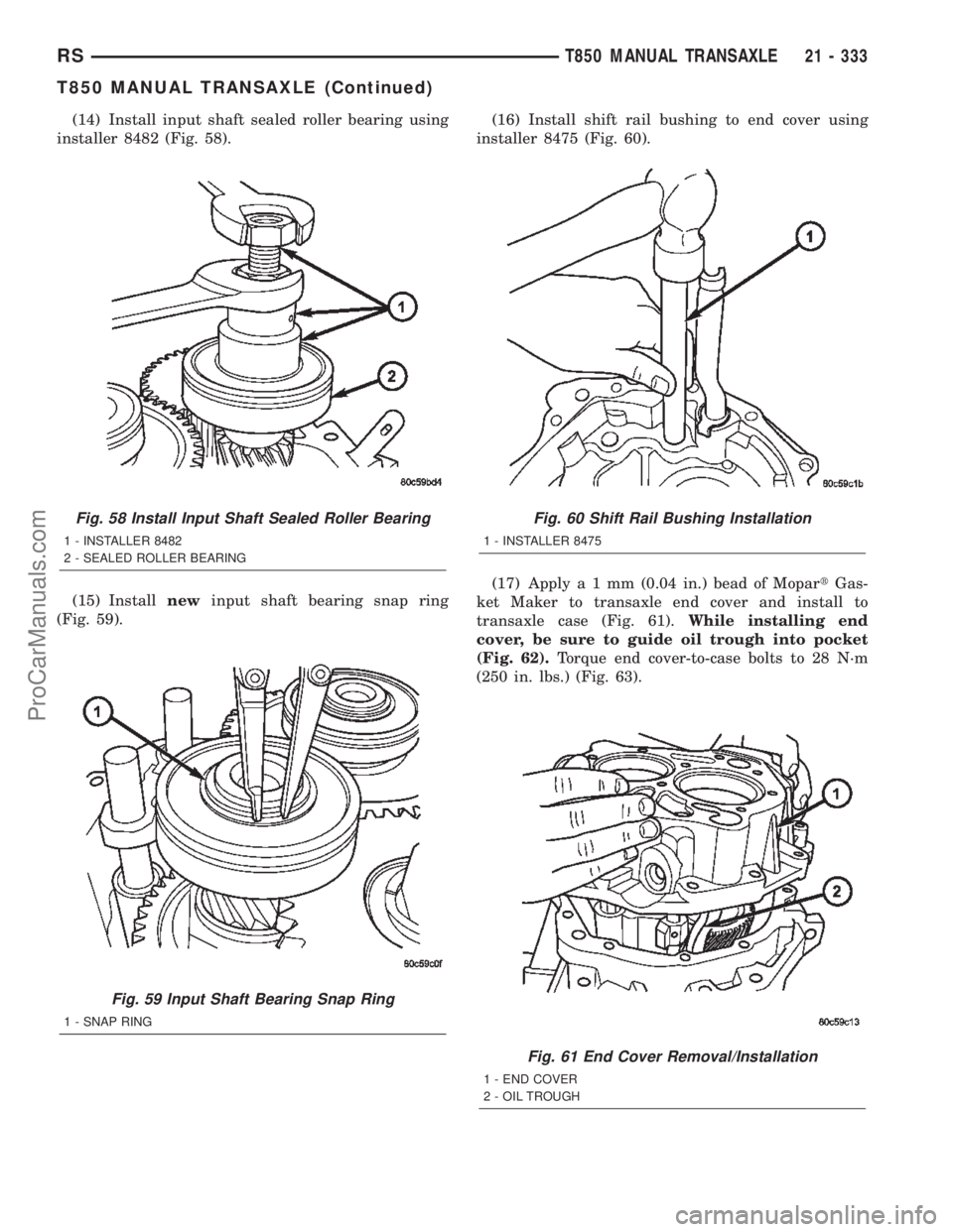 CHRYSLER TOWN AND COUNTRY 2002 Service Manual (14) Install input shaft sealed roller bearing using
installer 8482 (Fig. 58).
(15) Installnewinput shaft bearing snap ring
(Fig. 59).(16) Install shift rail bushing to end cover using
installer 8475 CHRYSLER TOWN AND COUNTRY 2002 Service Manual (14) Install input shaft sealed roller bearing using
installer 8482 (Fig. 58).
(15) Installnewinput shaft bearing snap ring
(Fig. 59).(16) Install shift rail bushing to end cover using
installer 8475