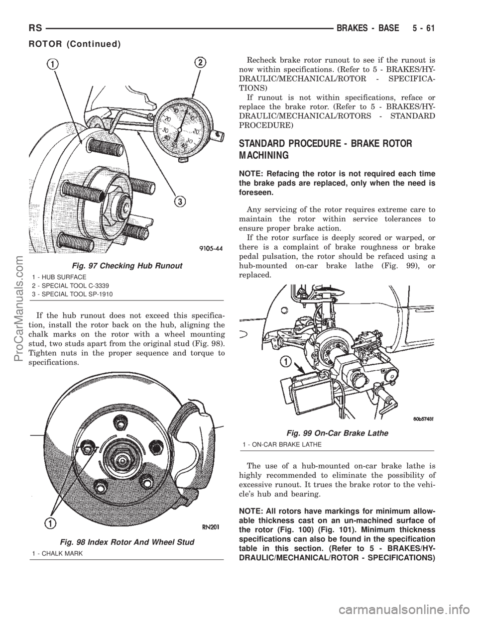 CHRYSLER TOWN AND COUNTRY 2002 Service Manual If the hub runout does not exceed this specifica-
tion, install the rotor back on the hub, aligning the
chalk marks on the rotor with a wheel mounting
stud, two studs apart from the original stud (Fig CHRYSLER TOWN AND COUNTRY 2002 Service Manual If the hub runout does not exceed this specifica-
tion, install the rotor back on the hub, aligning the
chalk marks on the rotor with a wheel mounting
stud, two studs apart from the original stud (Fig