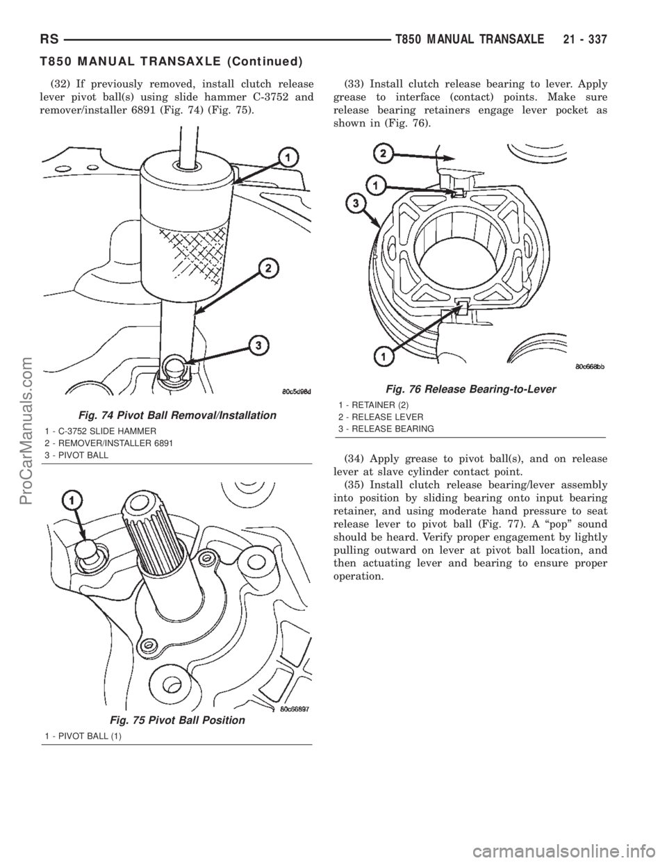 CHRYSLER TOWN AND COUNTRY 2002 Service Manual (32) If previously removed, install clutch release
lever pivot ball(s) using slide hammer C-3752 and
remover/installer 6891 (Fig. 74) (Fig. 75).(33) Install clutch release bearing to lever. Apply
grea CHRYSLER TOWN AND COUNTRY 2002 Service Manual (32) If previously removed, install clutch release
lever pivot ball(s) using slide hammer C-3752 and
remover/installer 6891 (Fig. 74) (Fig. 75).(33) Install clutch release bearing to lever. Apply
grea