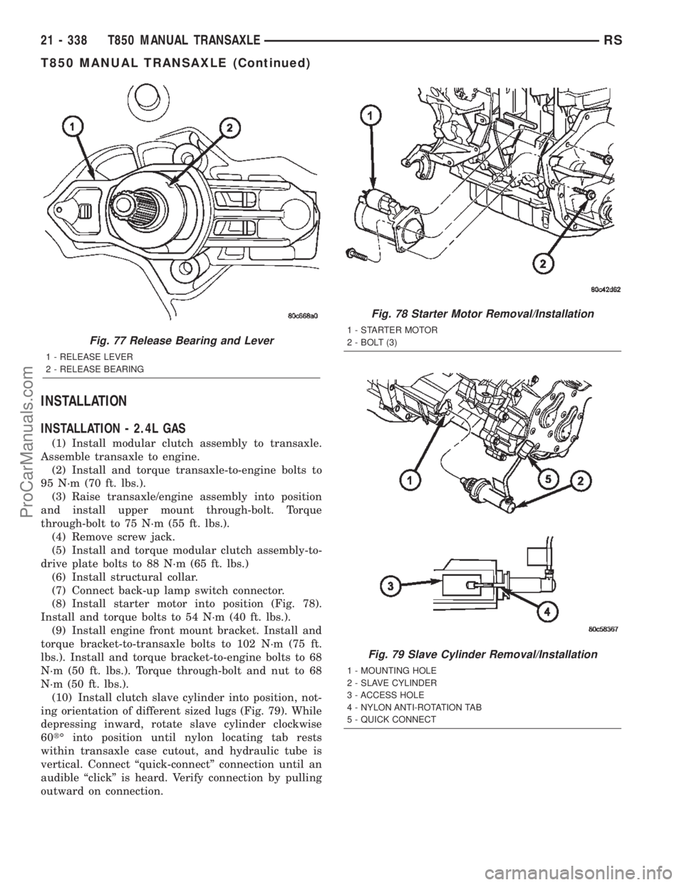 CHRYSLER TOWN AND COUNTRY 2002 Service Manual INSTALLATION
INSTALLATION - 2.4L GAS
(1) Install modular clutch assembly to transaxle.
Assemble transaxle to engine.
(2) Install and torque transaxle-to-engine bolts to
95 N´m (70 ft. lbs.).
(3) Rais CHRYSLER TOWN AND COUNTRY 2002 Service Manual INSTALLATION
INSTALLATION - 2.4L GAS
(1) Install modular clutch assembly to transaxle.
Assemble transaxle to engine.
(2) Install and torque transaxle-to-engine bolts to
95 N´m (70 ft. lbs.).
(3) Rais