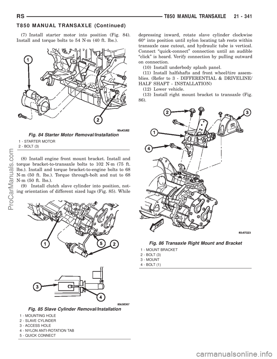 CHRYSLER TOWN AND COUNTRY 2002 Service Manual (7) Install starter motor into position (Fig. 84).
Install and torque bolts to 54 N´m (40 ft. lbs.).
(8) Install engine front mount bracket. Install and
torque bracket-to-transaxle bolts to 102 N´m CHRYSLER TOWN AND COUNTRY 2002 Service Manual (7) Install starter motor into position (Fig. 84).
Install and torque bolts to 54 N´m (40 ft. lbs.).
(8) Install engine front mount bracket. Install and
torque bracket-to-transaxle bolts to 102 N´m