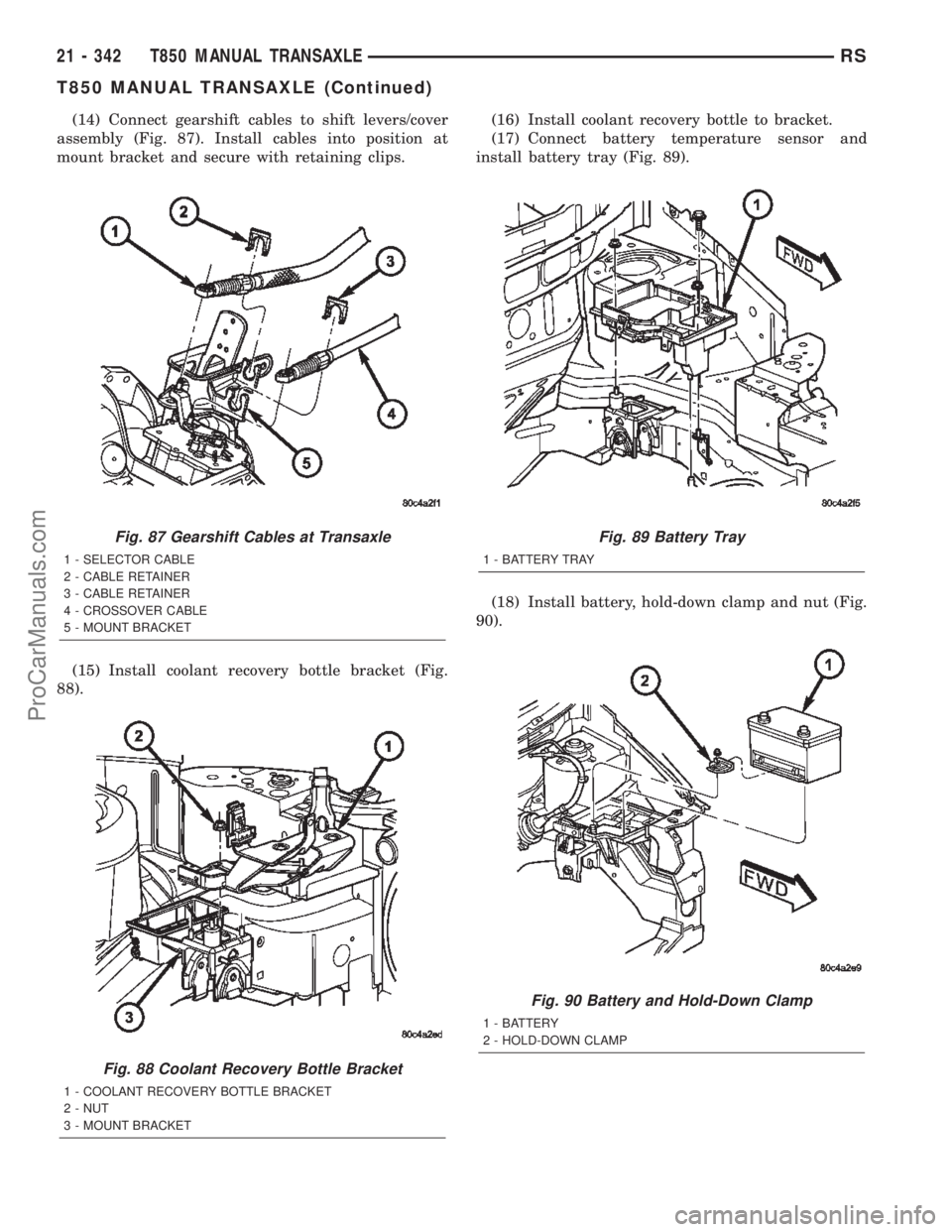CHRYSLER TOWN AND COUNTRY 2002 Service Manual (14) Connect gearshift cables to shift levers/cover
assembly (Fig. 87). Install cables into position at
mount bracket and secure with retaining clips.
(15) Install coolant recovery bottle bracket (Fig CHRYSLER TOWN AND COUNTRY 2002 Service Manual (14) Connect gearshift cables to shift levers/cover
assembly (Fig. 87). Install cables into position at
mount bracket and secure with retaining clips.
(15) Install coolant recovery bottle bracket (Fig