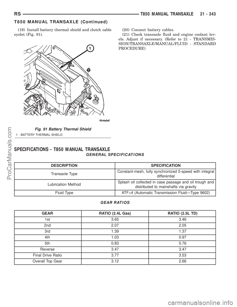 CHRYSLER TOWN AND COUNTRY 2002 Service Manual (19) Install battery thermal shield and clutch cable
eyelet (Fig. 91).(20) Connect battery cables.
(21) Check transaxle fluid and engine coolant lev-
els. Adjust if necessary. (Refer to 21 - TRANSMIS- CHRYSLER TOWN AND COUNTRY 2002 Service Manual (19) Install battery thermal shield and clutch cable
eyelet (Fig. 91).(20) Connect battery cables.
(21) Check transaxle fluid and engine coolant lev-
els. Adjust if necessary. (Refer to 21 - TRANSMIS-