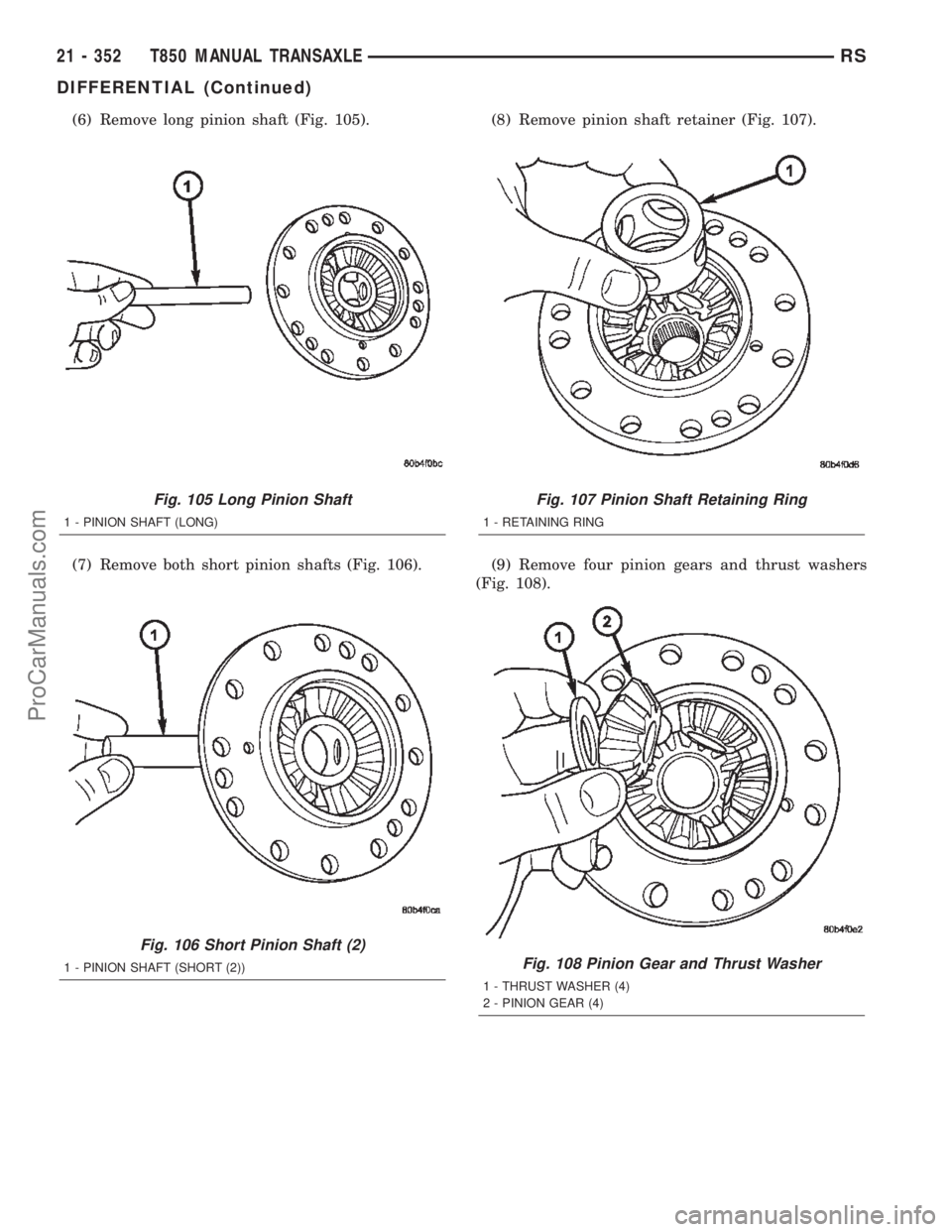 CHRYSLER TOWN AND COUNTRY 2002  Service Manual (6) Remove long pinion shaft (Fig. 105).
(7) Remove both short pinion shafts (Fig. 106).(8) Remove pinion shaft retainer (Fig. 107).
(9) Remove four pinion gears and thrust washers
(Fig. 108).
Fig. 10