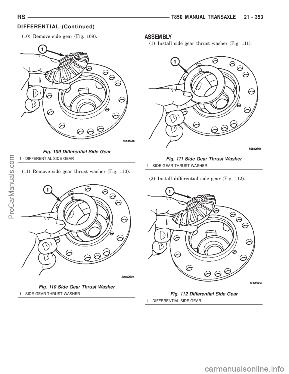 CHRYSLER TOWN AND COUNTRY 2002  Service Manual (10) Remove side gear (Fig. 109).
(11) Remove side gear thrust washer (Fig. 110).ASSEMBLY
(1) Install side gear thrust washer (Fig. 111).
(2) Install differential side gear (Fig. 112).
Fig. 109 Differ