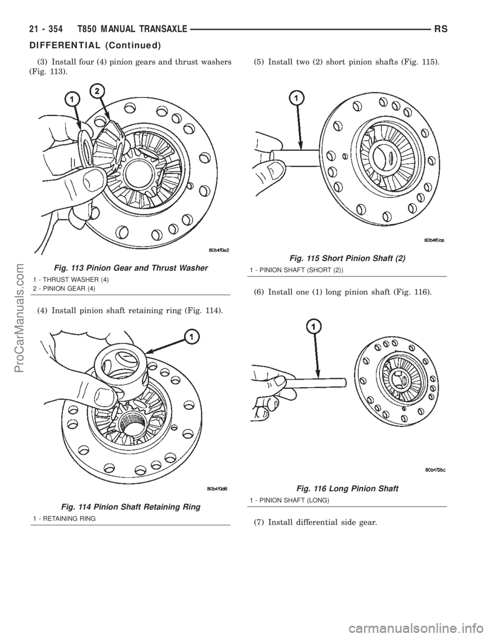 CHRYSLER TOWN AND COUNTRY 2002 Service Manual (3) Install four (4) pinion gears and thrust washers
(Fig. 113).
(4) Install pinion shaft retaining ring (Fig. 114).(5) Install two (2) short pinion shafts (Fig. 115).
(6) Install one (1) long pinion CHRYSLER TOWN AND COUNTRY 2002 Service Manual (3) Install four (4) pinion gears and thrust washers
(Fig. 113).
(4) Install pinion shaft retaining ring (Fig. 114).(5) Install two (2) short pinion shafts (Fig. 115).
(6) Install one (1) long pinion