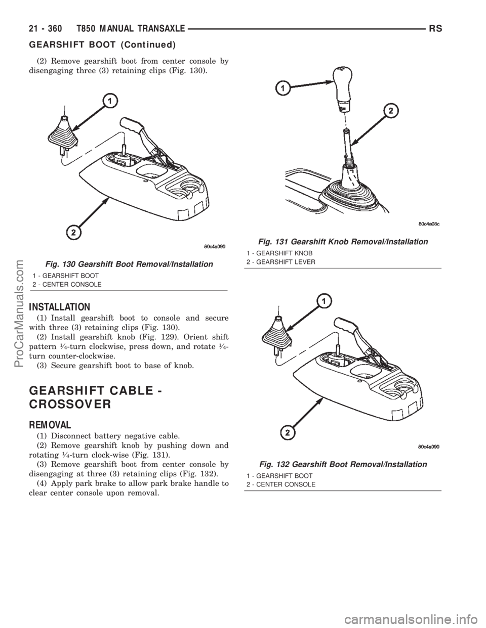 CHRYSLER TOWN AND COUNTRY 2002 Service Manual (2) Remove gearshift boot from center console by
disengaging three (3) retaining clips (Fig. 130).
INSTALLATION
(1) Install gearshift boot to console and secure
with three (3) retaining clips (Fig. 13 CHRYSLER TOWN AND COUNTRY 2002 Service Manual (2) Remove gearshift boot from center console by
disengaging three (3) retaining clips (Fig. 130).
INSTALLATION
(1) Install gearshift boot to console and secure
with three (3) retaining clips (Fig. 13