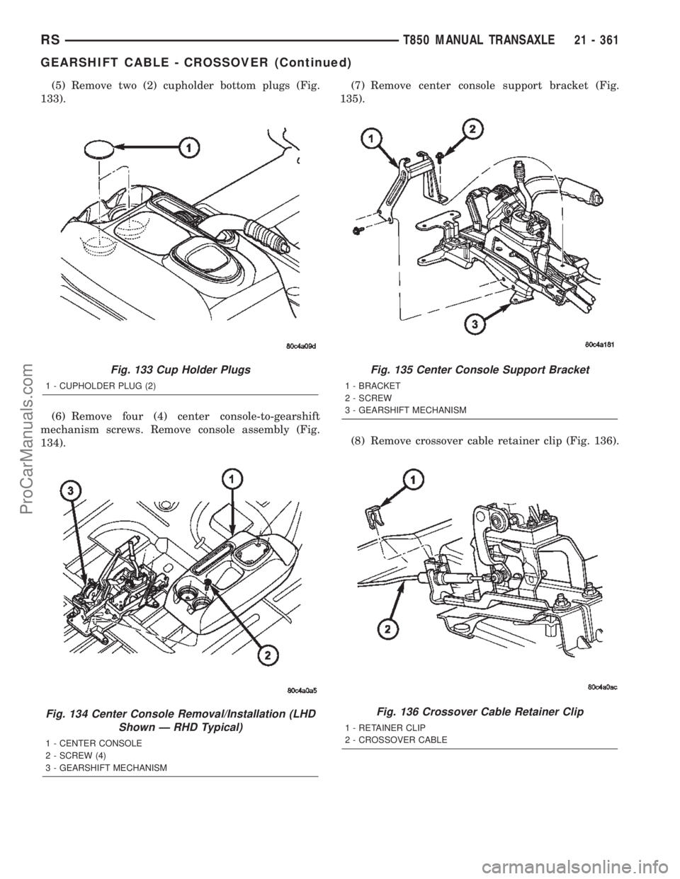 CHRYSLER TOWN AND COUNTRY 2002 Service Manual (5) Remove two (2) cupholder bottom plugs (Fig.
133).
(6) Remove four (4) center console-to-gearshift
mechanism screws. Remove console assembly (Fig.
134).(7) Remove center console support bracket (Fi CHRYSLER TOWN AND COUNTRY 2002 Service Manual (5) Remove two (2) cupholder bottom plugs (Fig.
133).
(6) Remove four (4) center console-to-gearshift
mechanism screws. Remove console assembly (Fig.
134).(7) Remove center console support bracket (Fi