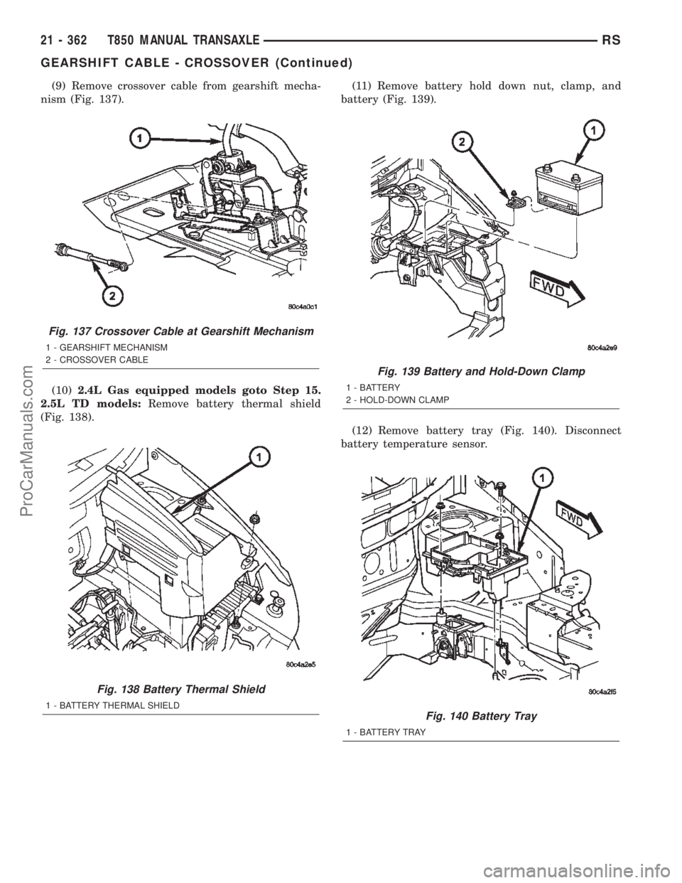 CHRYSLER TOWN AND COUNTRY 2002 Service Manual (9) Remove crossover cable from gearshift mecha-
nism (Fig. 137).
(10)2.4L Gas equipped models goto Step 15.
2.5L TD models:Remove battery thermal shield
(Fig. 138).(11) Remove battery hold down nut, CHRYSLER TOWN AND COUNTRY 2002 Service Manual (9) Remove crossover cable from gearshift mecha-
nism (Fig. 137).
(10)2.4L Gas equipped models goto Step 15.
2.5L TD models:Remove battery thermal shield
(Fig. 138).(11) Remove battery hold down nut,