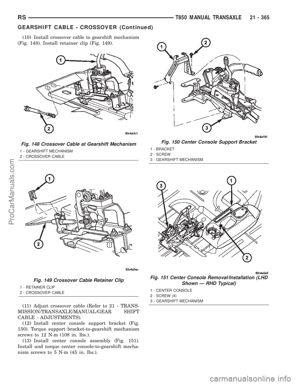 CHRYSLER TOWN AND COUNTRY 2002 Service Manual (10) Install crossover cable to gearshift mechanism
(Fig. 148). Install retainer clip (Fig. 149).
(11) Adjust crossover cable (Refer to 21 - TRANS-
MISSION/TRANSAXLE/MANUAL/GEAR SHIFT
CABLE - ADJUSTME CHRYSLER TOWN AND COUNTRY 2002 Service Manual (10) Install crossover cable to gearshift mechanism
(Fig. 148). Install retainer clip (Fig. 149).
(11) Adjust crossover cable (Refer to 21 - TRANS-
MISSION/TRANSAXLE/MANUAL/GEAR SHIFT
CABLE - ADJUSTME