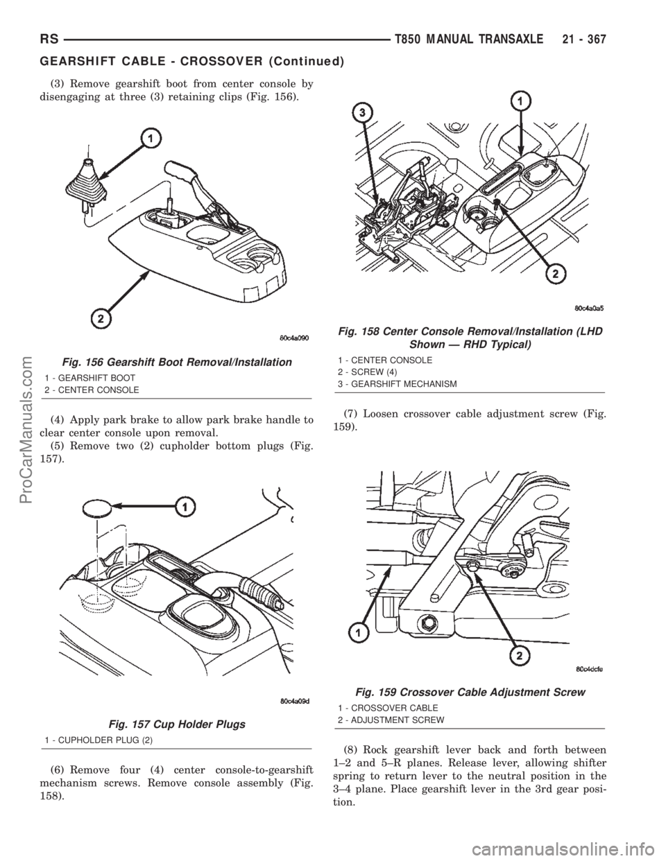 CHRYSLER TOWN AND COUNTRY 2002 Service Manual (3) Remove gearshift boot from center console by
disengaging at three (3) retaining clips (Fig. 156).
(4) Apply park brake to allow park brake handle to
clear center console upon removal.
(5) Remove t CHRYSLER TOWN AND COUNTRY 2002 Service Manual (3) Remove gearshift boot from center console by
disengaging at three (3) retaining clips (Fig. 156).
(4) Apply park brake to allow park brake handle to
clear center console upon removal.
(5) Remove t