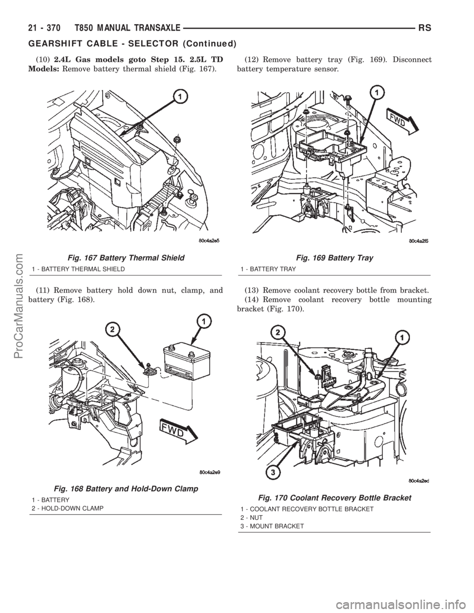 CHRYSLER TOWN AND COUNTRY 2002 Service Manual (10)2.4L Gas models goto Step 15. 2.5L TD
Models:Remove battery thermal shield (Fig. 167).
(11) Remove battery hold down nut, clamp, and
battery (Fig. 168).(12) Remove battery tray (Fig. 169). Disconn CHRYSLER TOWN AND COUNTRY 2002 Service Manual (10)2.4L Gas models goto Step 15. 2.5L TD
Models:Remove battery thermal shield (Fig. 167).
(11) Remove battery hold down nut, clamp, and
battery (Fig. 168).(12) Remove battery tray (Fig. 169). Disconn