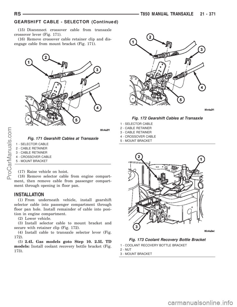 CHRYSLER TOWN AND COUNTRY 2002 Service Manual (15) Disconnect crossover cable from transaxle
crossover lever (Fig. 171).
(16) Remove crossover cable retainer clip and dis-
engage cable from mount bracket (Fig. 171).
(17) Raise vehicle on hoist.
( CHRYSLER TOWN AND COUNTRY 2002 Service Manual (15) Disconnect crossover cable from transaxle
crossover lever (Fig. 171).
(16) Remove crossover cable retainer clip and dis-
engage cable from mount bracket (Fig. 171).
(17) Raise vehicle on hoist.
(