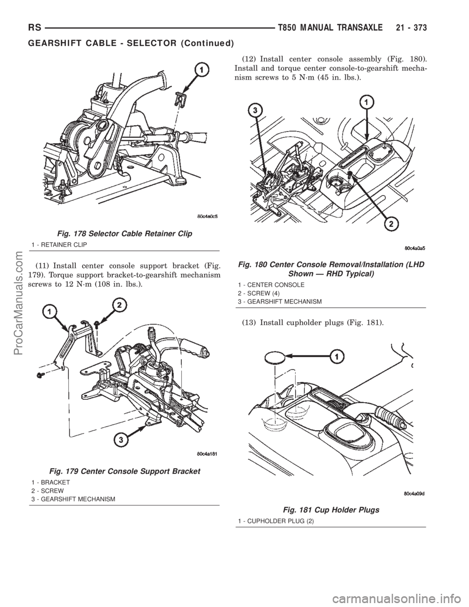 CHRYSLER TOWN AND COUNTRY 2002 Service Manual (11) Install center console support bracket (Fig.
179). Torque support bracket-to-gearshift mechanism
screws to 12 N´m (108 in. lbs.).(12) Install center console assembly (Fig. 180).
Install and torq CHRYSLER TOWN AND COUNTRY 2002 Service Manual (11) Install center console support bracket (Fig.
179). Torque support bracket-to-gearshift mechanism
screws to 12 N´m (108 in. lbs.).(12) Install center console assembly (Fig. 180).
Install and torq