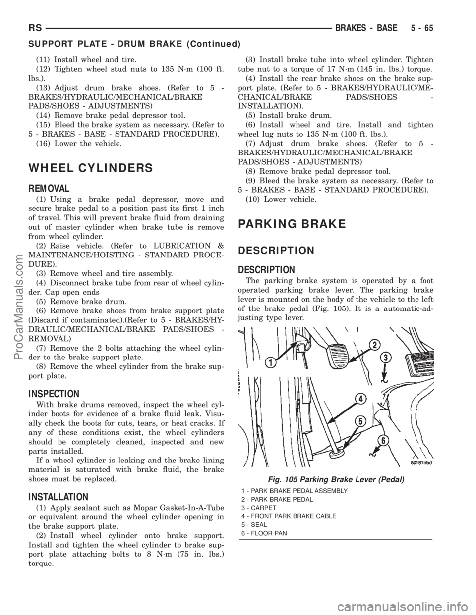 CHRYSLER TOWN AND COUNTRY 2002 Service Manual (11) Install wheel and tire.
(12) Tighten wheel stud nuts to 135 N´m (100 ft.
lbs.).
(13) Adjust drum brake shoes. (Refer to 5 -
BRAKES/HYDRAULIC/MECHANICAL/BRAKE
PADS/SHOES - ADJUSTMENTS)
(14) Remov CHRYSLER TOWN AND COUNTRY 2002 Service Manual (11) Install wheel and tire.
(12) Tighten wheel stud nuts to 135 N´m (100 ft.
lbs.).
(13) Adjust drum brake shoes. (Refer to 5 -
BRAKES/HYDRAULIC/MECHANICAL/BRAKE
PADS/SHOES - ADJUSTMENTS)
(14) Remov