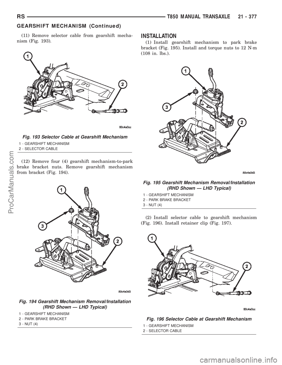 CHRYSLER TOWN AND COUNTRY 2002 Service Manual (11) Remove selector cable from gearshift mecha-
nism (Fig. 193).
(12) Remove four (4) gearshift mechanism-to-park
brake bracket nuts. Remove gearshift mechanism
from bracket (Fig. 194).INSTALLATION
( CHRYSLER TOWN AND COUNTRY 2002 Service Manual (11) Remove selector cable from gearshift mecha-
nism (Fig. 193).
(12) Remove four (4) gearshift mechanism-to-park
brake bracket nuts. Remove gearshift mechanism
from bracket (Fig. 194).INSTALLATION
(